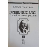DUMITRU BREZULESCU - O VIATA INCHINATA TARANIMII DUMITRU BREZULESCU - O VIATA INCHINATA TARANIMII