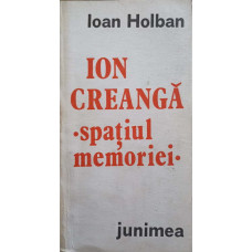 ION CREANGA: SPATIUL MEMORIEI (CU DEDICATIA AUTORULUI CATRE PICTORUL VAL GHEORGHIU)