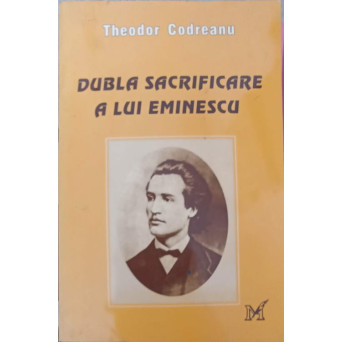 DUBLA SACRIFICARE A LUI EMINESCU (CU DE DICATIA AUTORULUI)