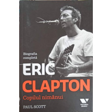 COPILUL NIMANUI: BIOGRAFIA COMPLETA A LUI ERIC CLAPTON