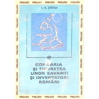 COPILARIA SI TINERETEA UNOR SAVANTI SI INVENTATORI ROMANI