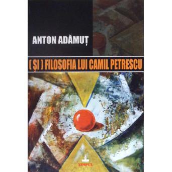 (SI) FILOSOFIA LUI CAMIL PETRESCU