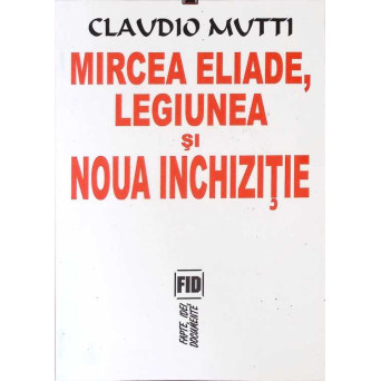 MIRCEA ELIADE, LEGIUNEA SI NOUA INCHIZITIE