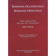 ROMANIA OCCIDENTALIS - ROMANIA ORIENTALIS: VOLUM OMAGIAL DEDICAT PROF. UNIV. DR. ION TALOS
