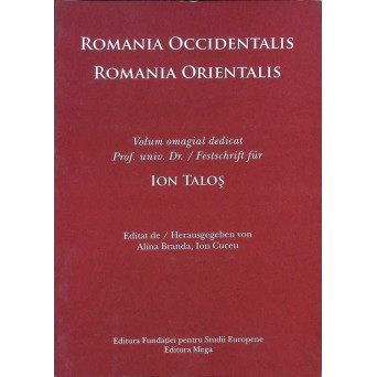 ROMANIA OCCIDENTALIS - ROMANIA ORIENTALIS: VOLUM OMAGIAL DEDICAT PROF. UNIV. DR. ION TALOS