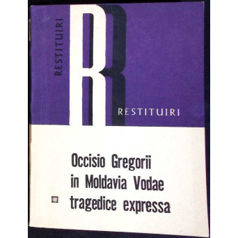 OCCISIO GREGORII IN MOLDAVIA VODAE TRAGEDICE EXPRESSA SAU UCIDEREA LUI GRIGORE VODA IN MOLDOVA, EXPUSA IN FORMA DE PIESA DE TEATRU