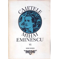 CAIETELE MIHAI EMINESCU VOL.6