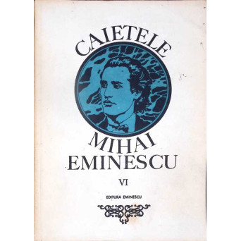 CAIETELE MIHAI EMINESCU VOL.6