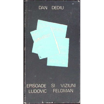EPISOADE SI VIZIUNI - LUDOVIC FELDMAN