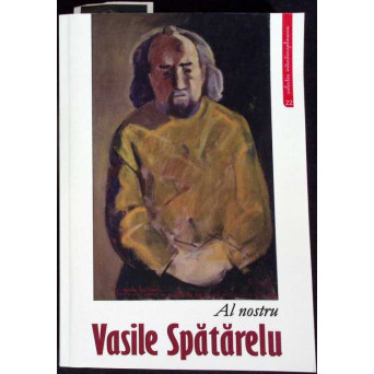 AL NOSTRU VASILE SPATARELU (CU DEDICATIA AUTORULUI)