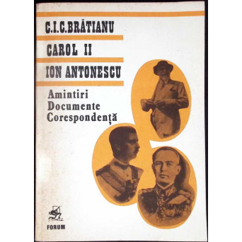 AMINTIRI, DOCUMENTE, CORESPONDENTA: C. I. C. BRATIANU, CAROL AL II-LEA, ION ANTONESCU