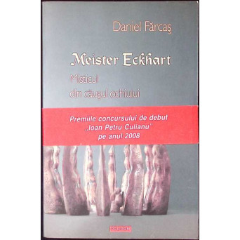 MEISTER ECKHART. MISTICUL DIN CAUSUL OCHIULUI