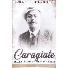 CARAGIALE: TRAGICUL DESTIN AL UNUI MARE SCRIITOR
