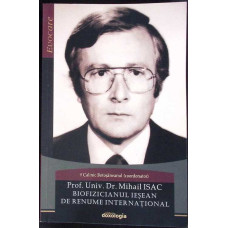 PROF. UNIV. DR. MIHAIL ISAC - BIOFIZICIANUL IESEAN DE RENUME INTERNATIONAL