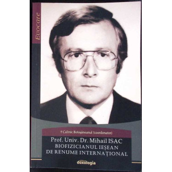 PROF. UNIV. DR. MIHAIL ISAC - BIOFIZICIANUL IESEAN DE RENUME INTERNATIONAL
