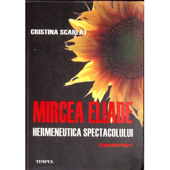 MIRCEA ELIADE, HERMENEUTICA SPECTACOLULUI. CONVORBIRI