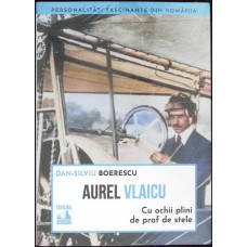 AUREL VLAICU: CU OCHII PLINI DE PRAF DE STELE AUREL VLAICU: CU OCHII PLINI DE PRAF DE STELE