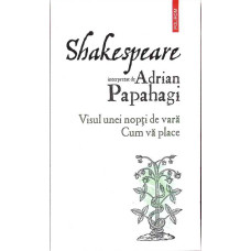 SHAKESPEARE INTERPRETAT DE ADRIAN PAPAHAGI: VISUL UNEI NOPTI DE VARA. CUM VA PLACE