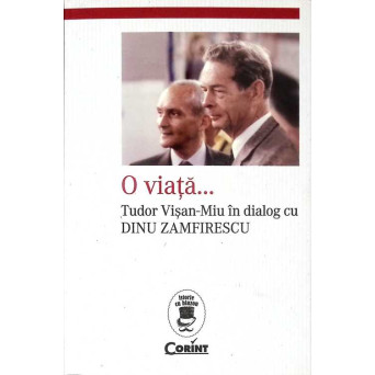 O VIATA... TUDOR VISAN-MIU IN DIALOG CU DINU ZAMFIRESCU