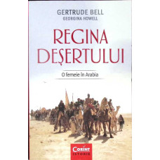 REGINA DESERTULUI. O FEMEIE IN ARABIA