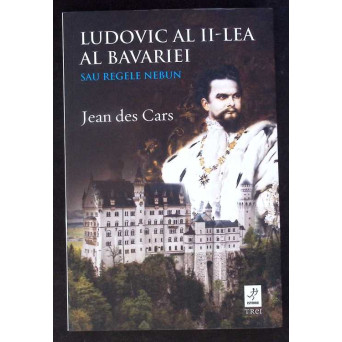 LUDOVIC AL II-LEA AL BAVARIEI SAU REGELE NEBUN