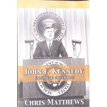 JOHN F. KENNEDY: ENIGMELE UNUI EROU