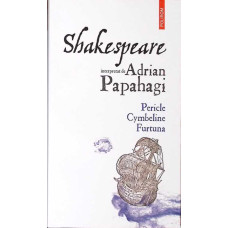 SHAKESPEARE INTERPRETAT DE ADRIAN PAPAHAGI: PERICLE, CYMBELINE, FURTUNA
