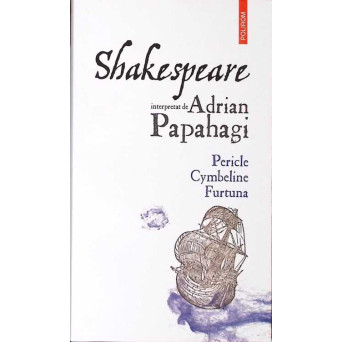 SHAKESPEARE INTERPRETAT DE ADRIAN PAPAHAGI: PERICLE, CYMBELINE, FURTUNA