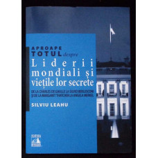 APROAPE TOTUL DESPRE LIDERII MONDIALI SI VIETILE LOR SECRETE APROAPE TOTUL DESPRE LIDERII MONDIALI SI VIETILE LOR SECRETE