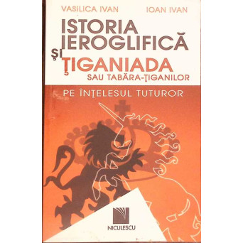 ISTORIA IEROGLIFICA SI TIGANIADA SAU TABARA-TIGANILOR PE INTELESUL TUTUROR