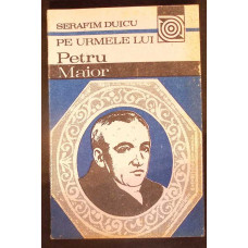 PE URMELE LUI PETRU MAIOR PE URMELE LUI PETRU MAIOR