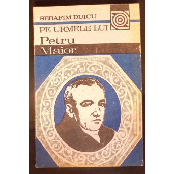 PE URMELE LUI PETRU MAIOR PE URMELE LUI PETRU MAIOR