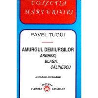 AMURGUL DEMIURGILOR. ARGHEZI, BLAGA, CALINESCU