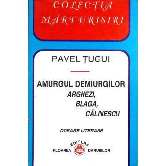 AMURGUL DEMIURGILOR. ARGHEZI, BLAGA, CALINESCU
