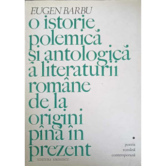 O ISTORIE POLEMICA SI ANTOLOGICA A LITERATURII ROMANE DE LA ORIGINI PANA IN PREZENT