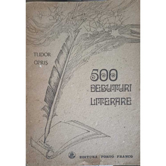 500 DEBUTURI LITERARE. ISTORIA DEBUTULUI SCOLAR AL SCRIITORILOR ROMANI (1820-1980)