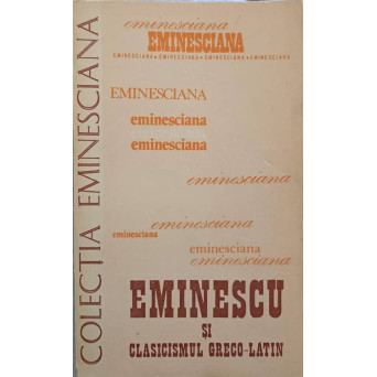 EMINESCU SI CLASICISMUL GRECO-LATIN. STUDII SI ARTICOLE