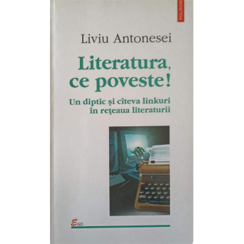 LITERATURA, CE POVESTE! UN DIPTIC SI CATEVA LINKURI IN RETEAUA LITERATURII
