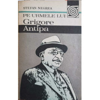 PE URMELE LUI GRIGORE ANTIPA PE URMELE LUI GRIGORE ANTIPA