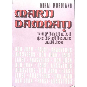 MARII DAMNATI. VARIATIUNI PE TREI TEME MITICE: DON JUAN, FAUST, AHASVERUS
