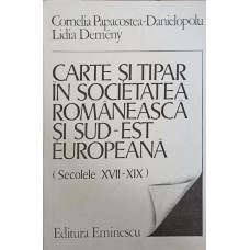 CARTE SI TIPAR IN SOCIETATEA ROMANEASCA SI SUD-EST EUROPEANA (SECOLELE XVII-XIX)