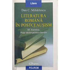 LITERATURA ROMANA IN POSTCEAUSISM III. ESTETICA. PIATA IDEILOR POLITICO-LITERARE