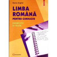 LIMBA ROMANA PENTRU GIMNAZIU. EXERCITII SI TESTE