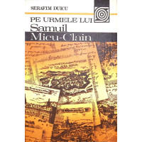 PE URMELE LUI SAMUIL MICU-CLAIN PE URMELE LUI SAMUIL MICU-CLAIN