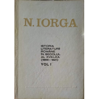 ISTORIA LITERATURII ROMANE IN SECOLUL AL XVIII-LEA (1688-1821) VOL.1