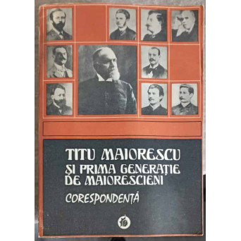 TITU MAIORESCU SI PRIMA GENERATIE DE MAIORESCIENI. CORESPONDENTA