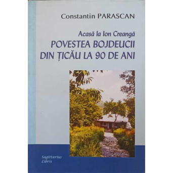 ACASA LA ION CREANGA. POVESTEA BOJDEUCII DIN TICAU LA 90 DE ANI