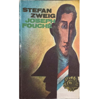 JOSEPH FOUCHE. PORTRETUL UNUI OM POLITIC