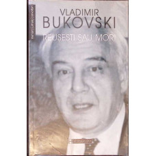 REUSESTI SAU MORI - VLADIMIR BUKOVSKI, HUMANITAS 2003