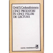 CINCI PROZATORI IN CINCI FELURI DE LECTURA - Ovid S. Crohmălniceanu, CARTEA ROMANEASCA 1984
